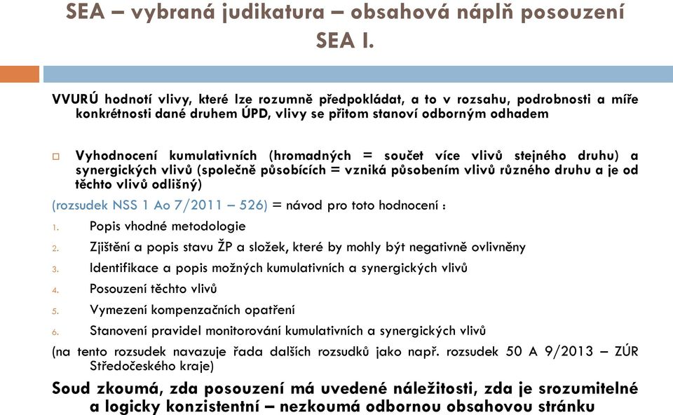 součet více vlivů stejného druhu) a synergických vlivů (společně působících = vzniká působením vlivů různého druhu a je od těchto vlivů odlišný) (rozsudek NSS 1 Ao 7/2011 526) = návod pro toto