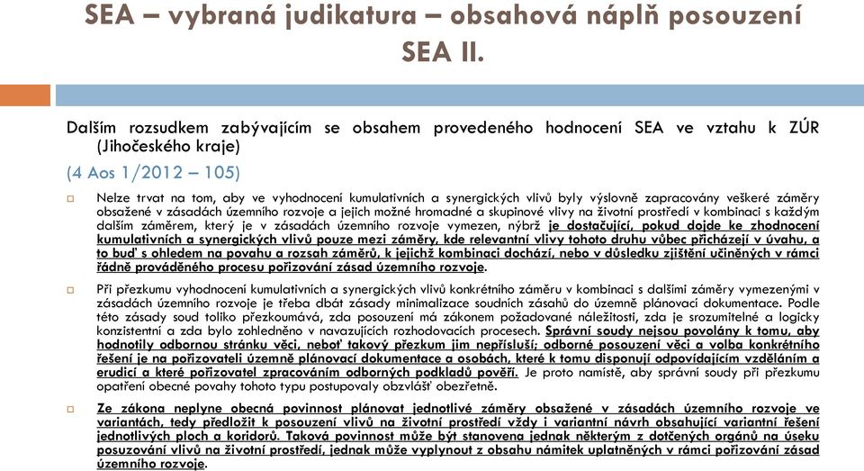 výslovně zapracovány veškeré záměry obsažené v zásadách územního rozvoje a jejich možné hromadné a skupinové vlivy na životní prostředí v kombinaci s každým dalším záměrem, který je v zásadách