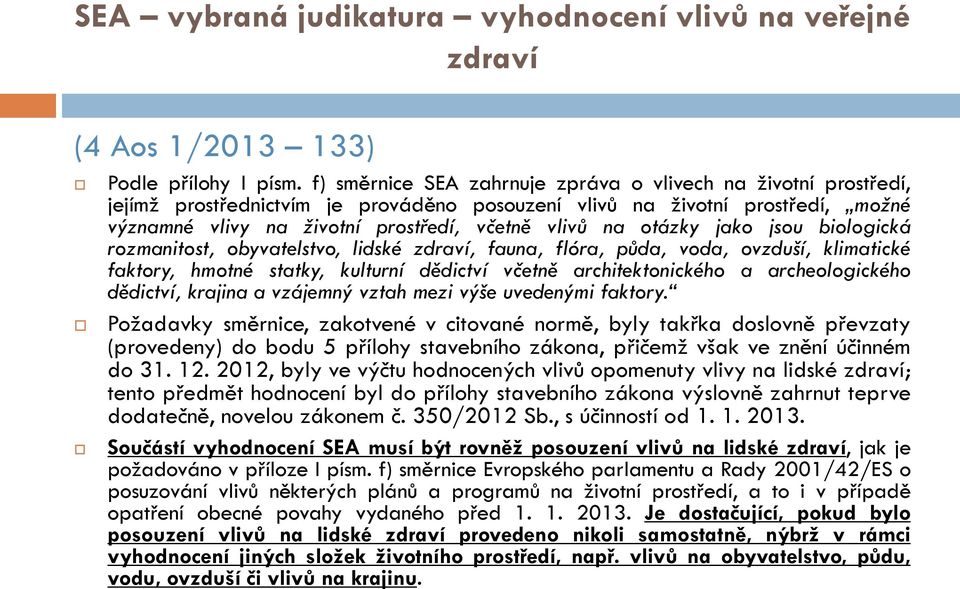 otázky jako jsou biologická rozmanitost, obyvatelstvo, lidské zdraví, fauna, flóra, půda, voda, ovzduší, klimatické faktory, hmotné statky, kulturní dědictví včetně architektonického a