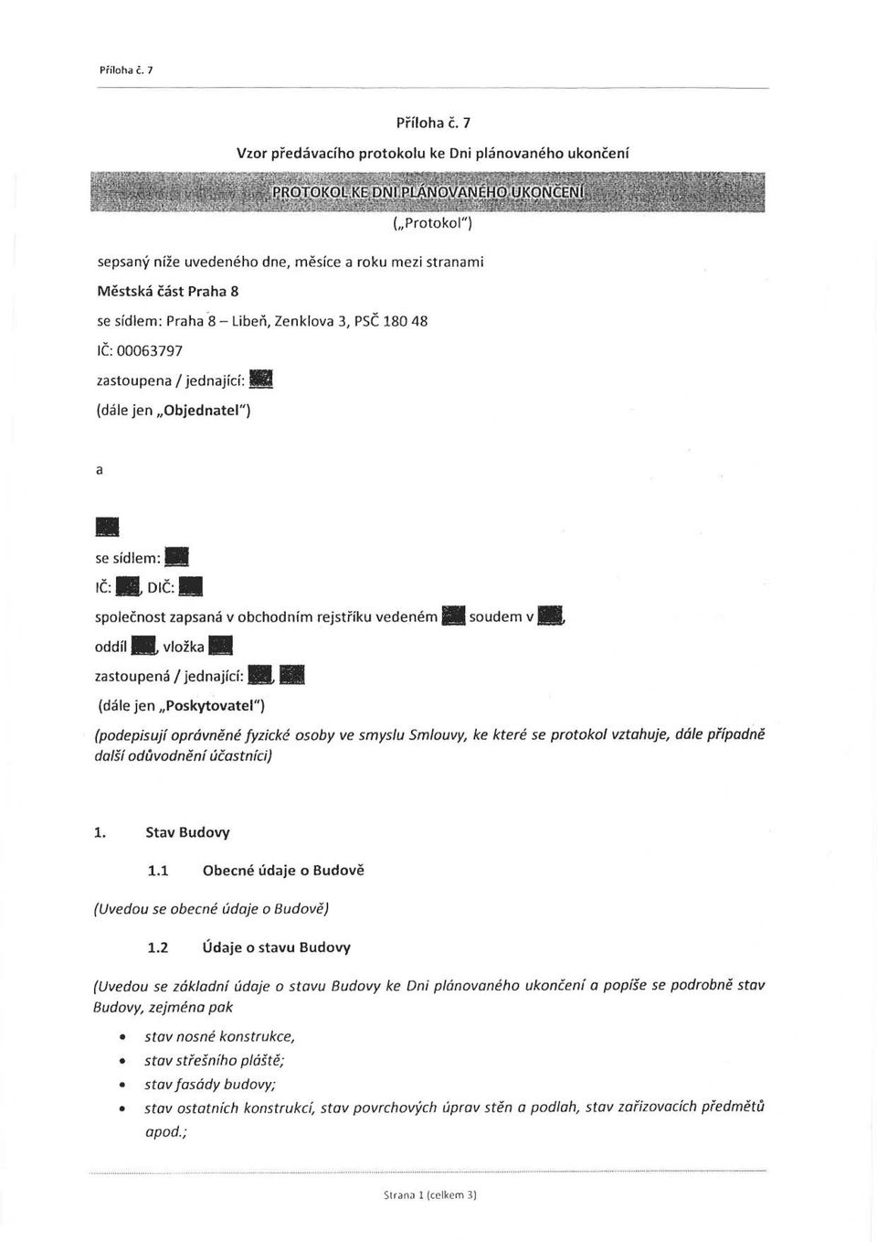 IČ: 00063797 zastoupena I jednající: (dále jen "Objednatel") a se sídlem:. IČ:.DIČ:. společnost zapsaná v obchodním rejstříku vedeném. soudem v. oddíl. vložka.