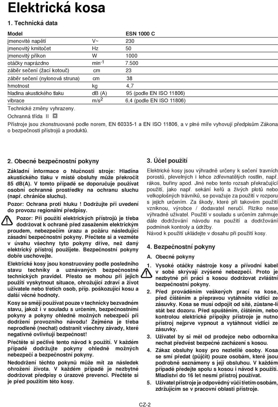 zmìny vyhrazeny. Ochranná tøída II Pøístroje jsou zkonstruované podle norem, EN 60335-1 a EN ISO 11806, a v plné míøe vyhovují pøedpisùm Zákona o bezpeènosti pøístrojù a produktù. 2.