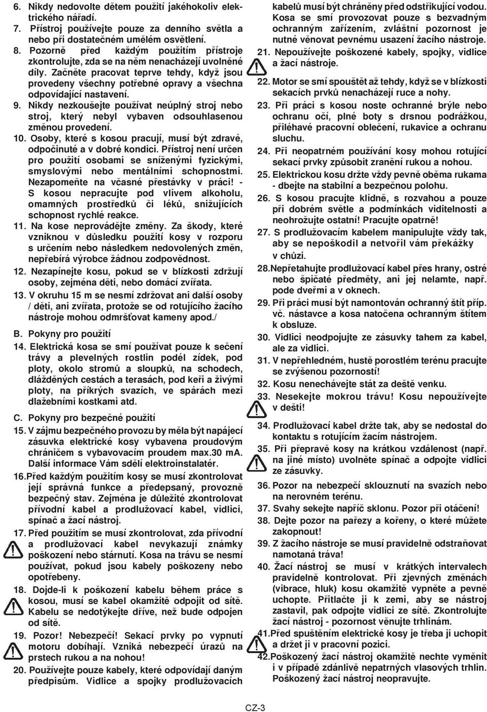 Zaènìte pracovat teprve tehdy, když jsou provedeny všechny potøebné opravy a všechna odpovídající nastavení. 9.