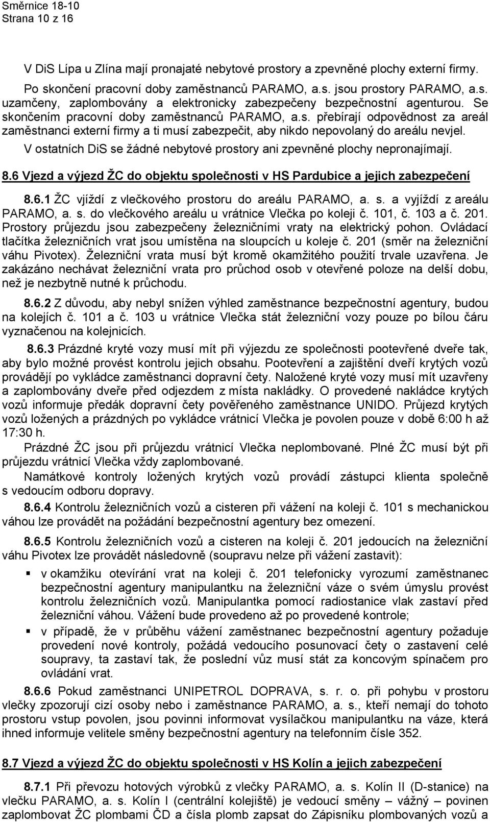 V ostatních DiS se žádné nebytové prostory ani zpevněné plochy nepronajímají. 8.6 Vjezd a výjezd ŽC do objektu společnosti v HS Pardubice a jejich zabezpečení 8.6.1 ŽC vjíždí z vlečkového prostoru do areálu PARAMO, a.