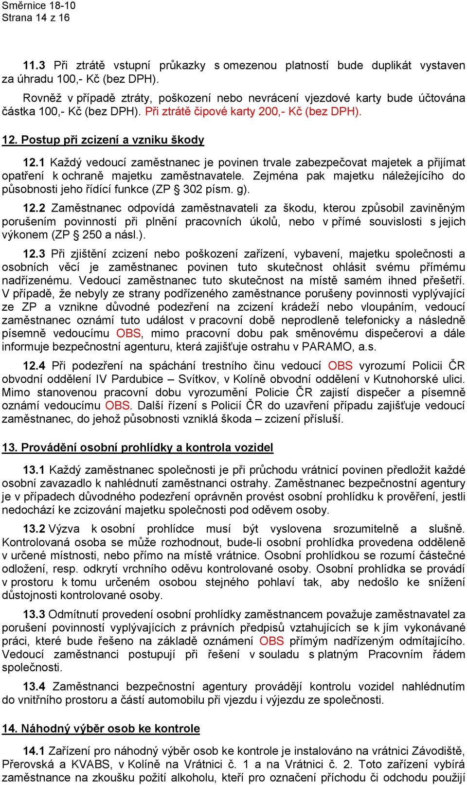 1 Každý vedoucí zaměstnanec je povinen trvale zabezpečovat majetek a přijímat opatření k ochraně majetku zaměstnavatele. Zejména pak majetku náležejícího do působnosti jeho řídící funkce (ZP 302 písm.