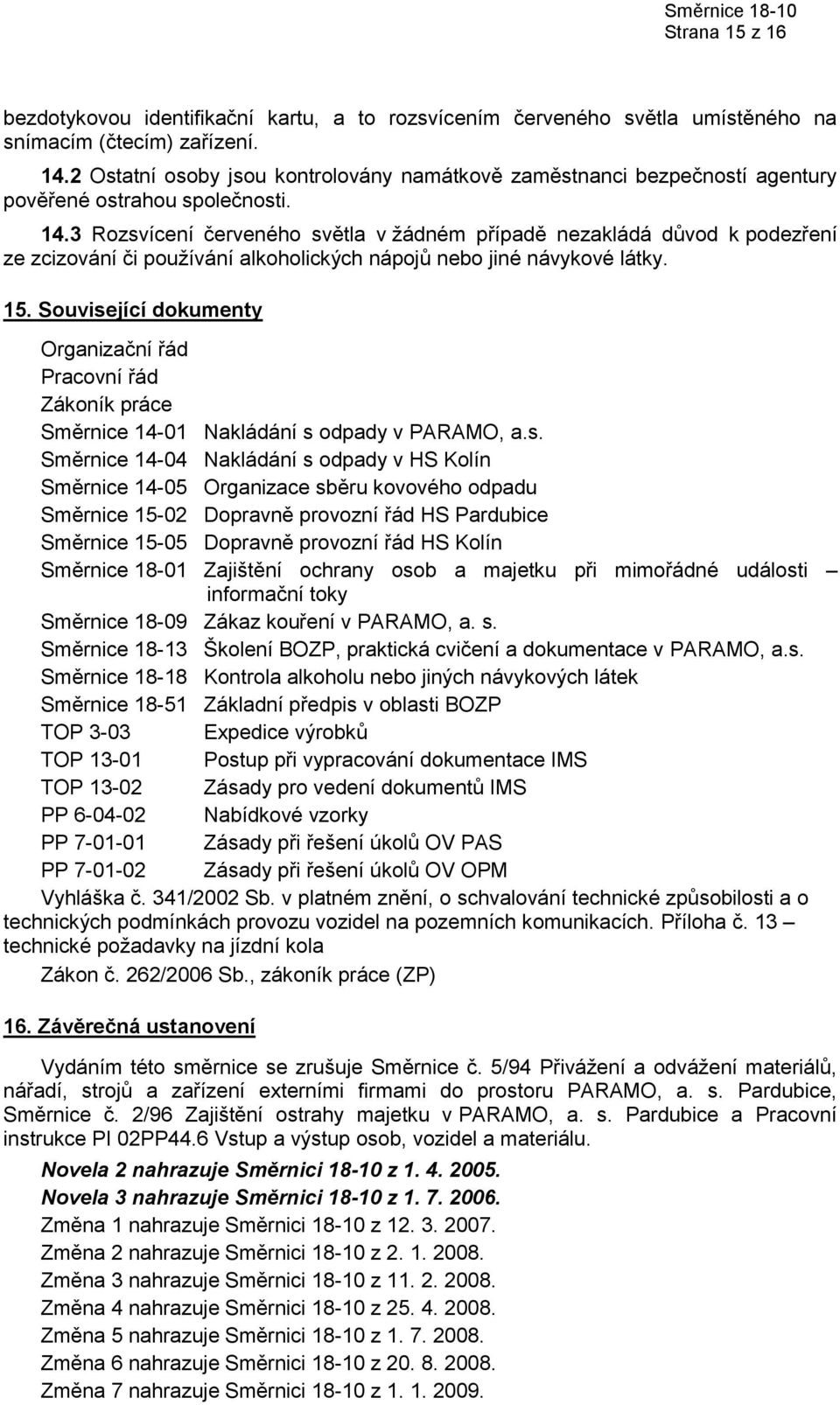 3 Rozsvícení červeného světla v žádném případě nezakládá důvod k podezření ze zcizování či používání alkoholických nápojů nebo jiné návykové látky. 15.