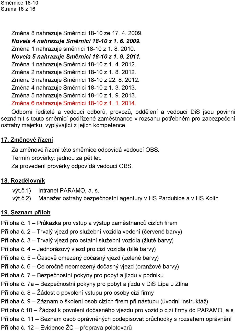 3. 2013. Změna 5 nahrazuje Směrnici 18-10 z 1. 9. 2013. Změna 6 nahrazuje Směrnici 18-10 z 1. 1. 2014.