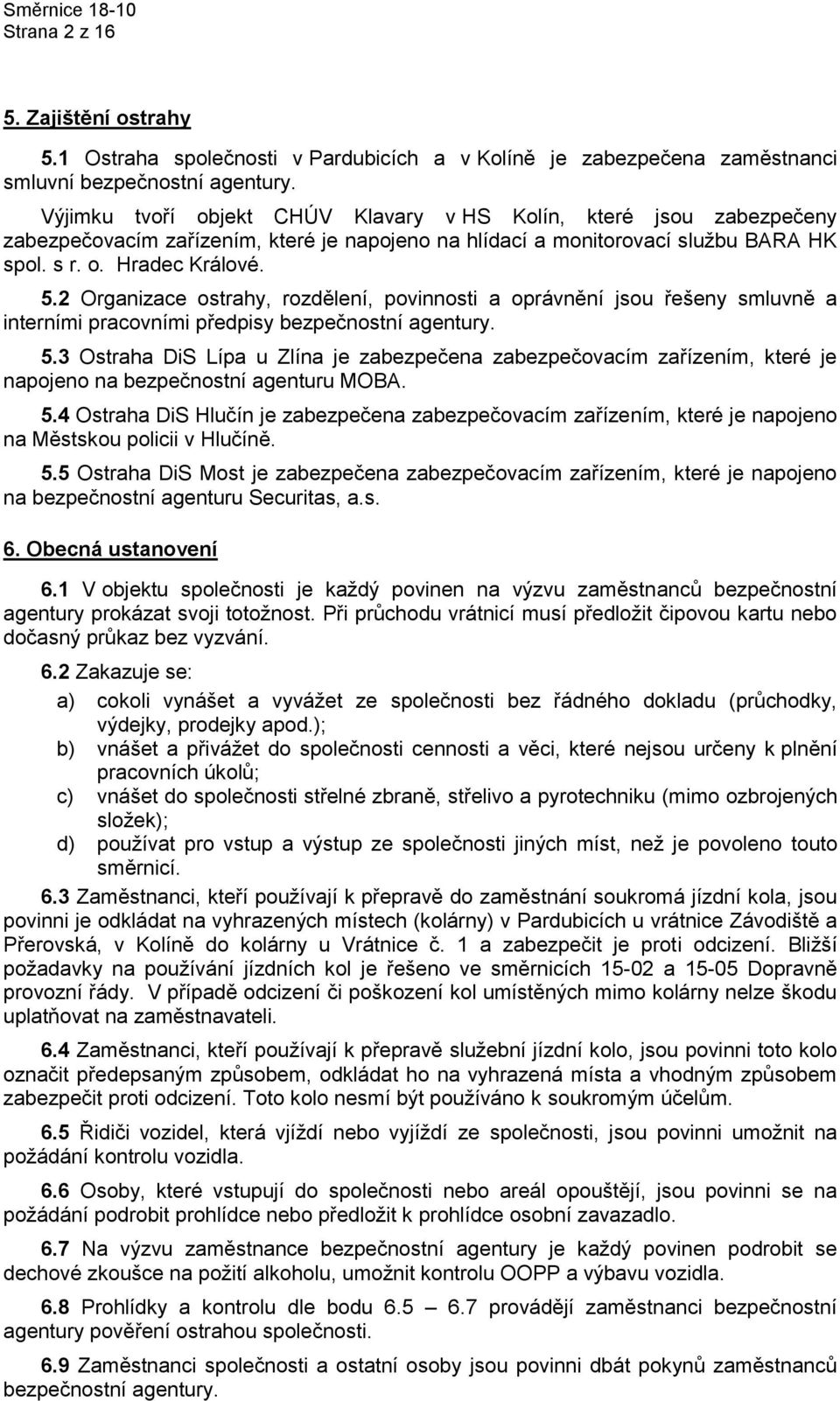 2 Organizace ostrahy, rozdělení, povinnosti a oprávnění jsou řešeny smluvně a interními pracovními předpisy bezpečnostní agentury. 5.