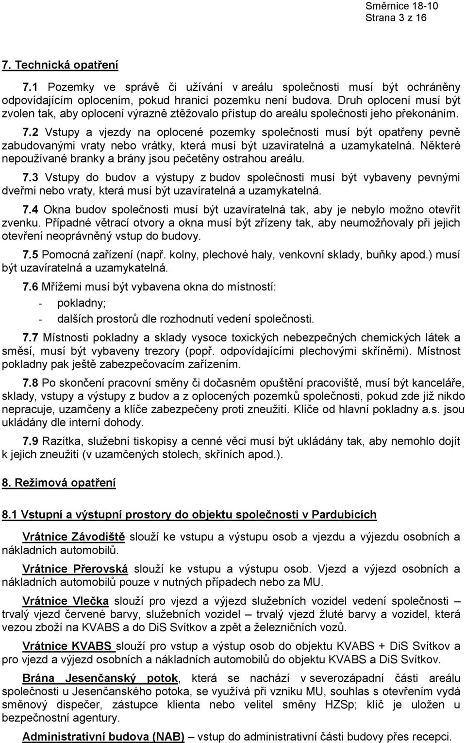 2 Vstupy a vjezdy na oplocené pozemky společnosti musí být opatřeny pevně zabudovanými vraty nebo vrátky, která musí být uzavíratelná a uzamykatelná.