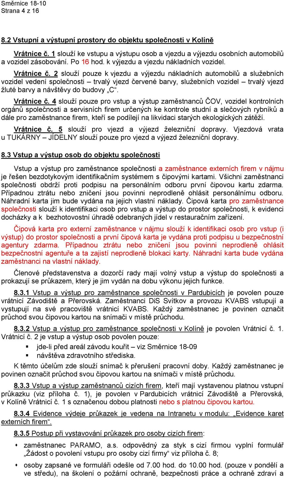 2 slouží pouze k vjezdu a výjezdu nákladních automobilů a služebních vozidel vedení společnosti trvalý vjezd červené barvy, služebních vozidel trvalý vjezd žluté barvy a návštěvy do budovy C.