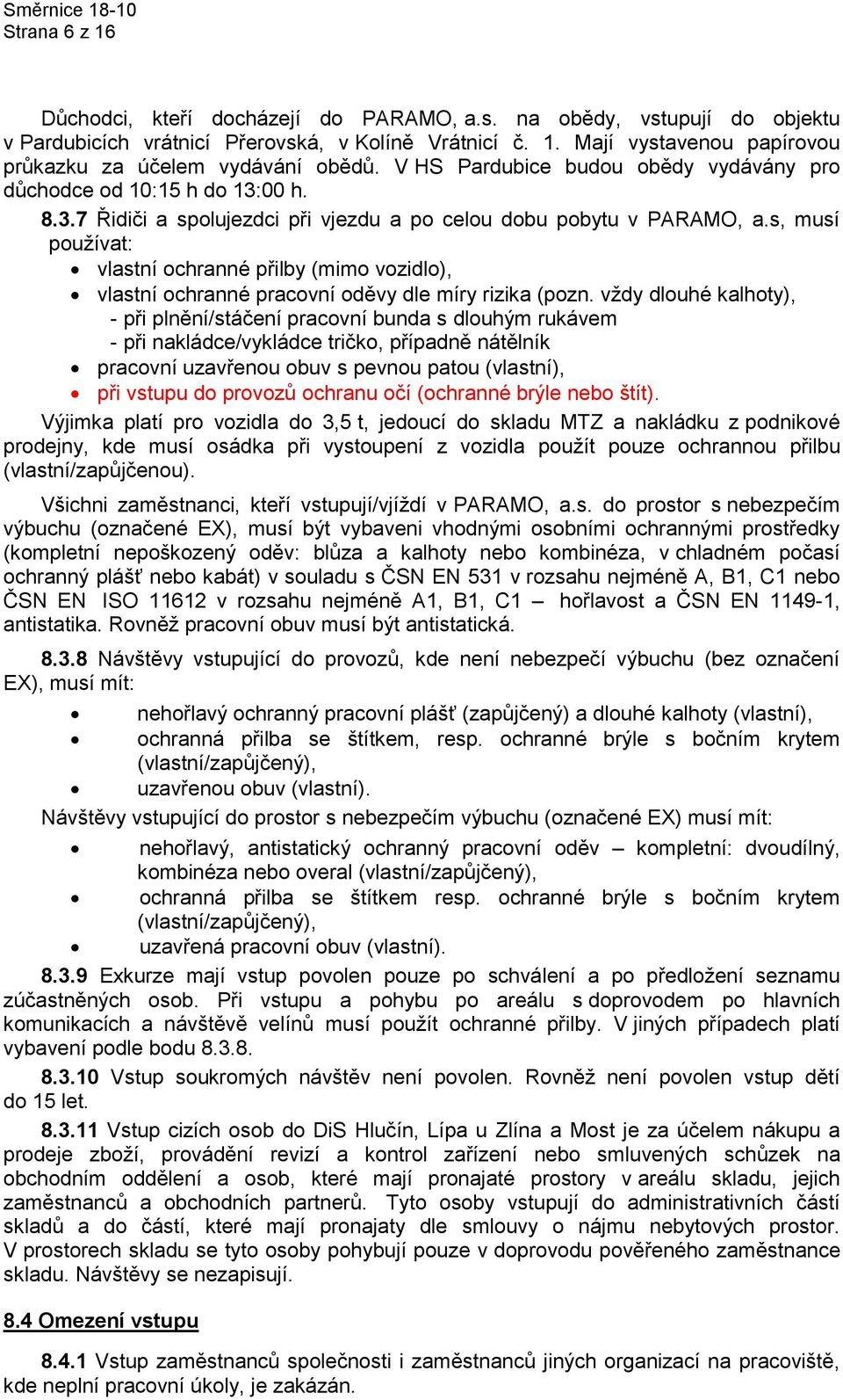 s, musí používat: vlastní ochranné přilby (mimo vozidlo), vlastní ochranné pracovní oděvy dle míry rizika (pozn.