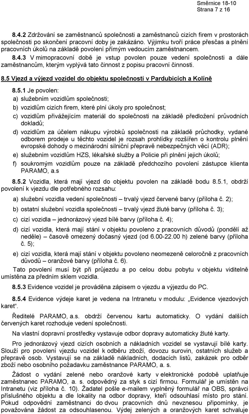 3 V mimopracovní době je vstup povolen pouze vedení společnosti a dále zaměstnancům, kterým vyplývá tato činnost z popisu pracovní činnosti. 8.