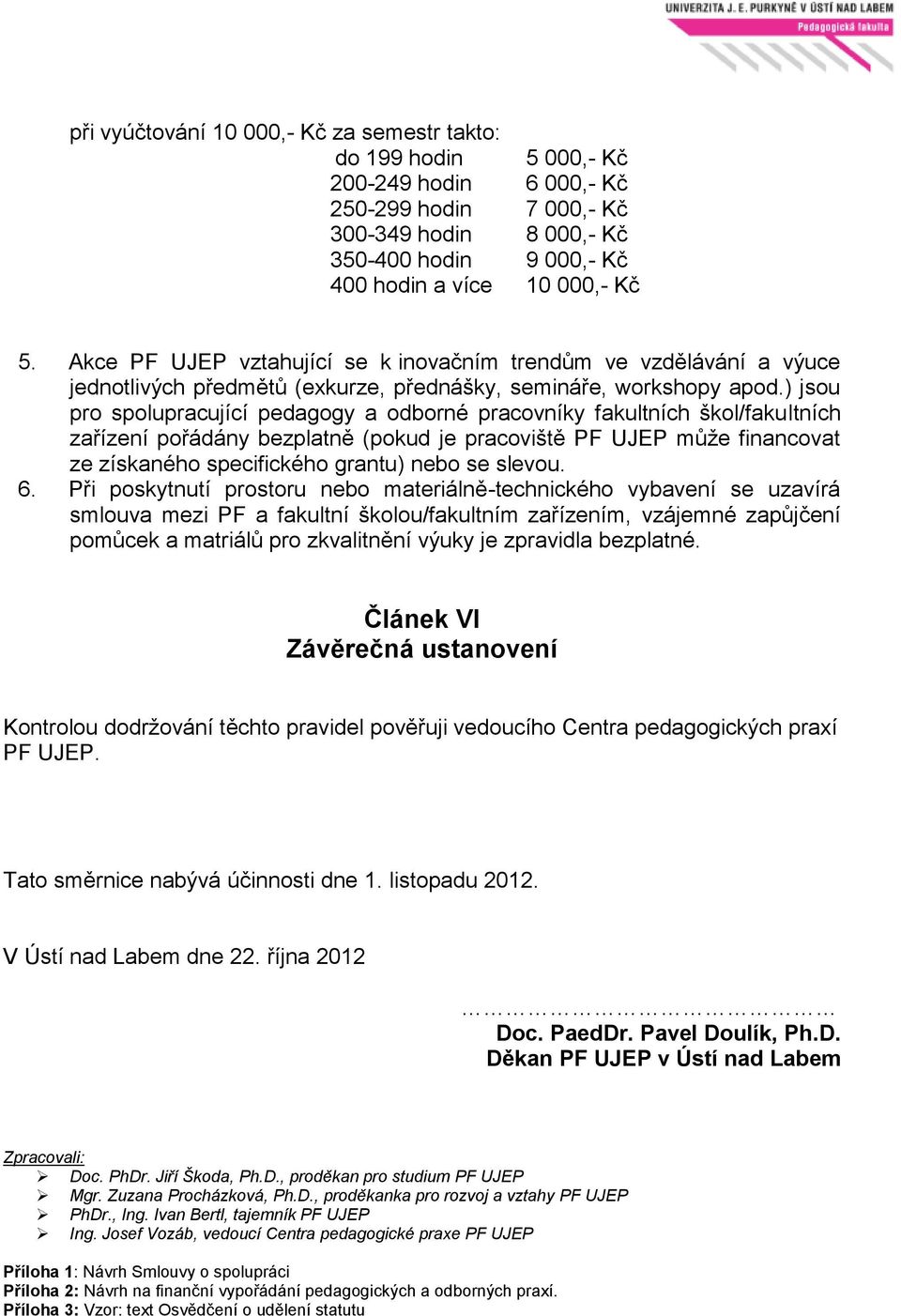 ) jsou pro spolupracující pedagogy a odborné pracovníky fakultních škol/fakultních zařízení pořádány bezplatně (pokud je pracoviště PF UJEP může financovat ze získaného specifického grantu) nebo se