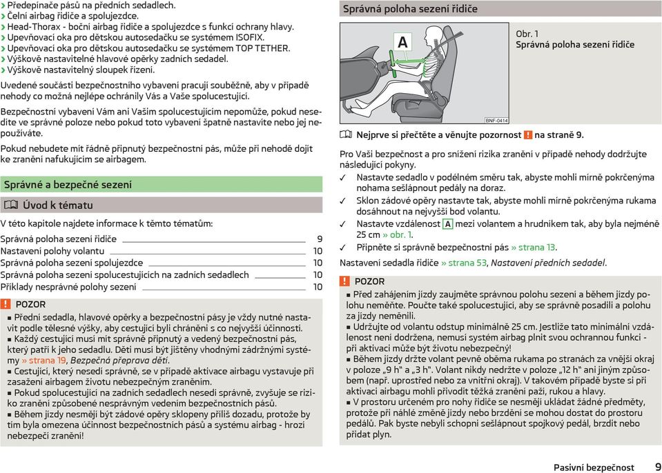 Výškově nastavitelný sloupek řízení. Uvedené součásti bezpečnostního vybavení pracují souběžně, aby v případě nehody co možná nejlépe ochránily Vás a Vaše spolucestující.