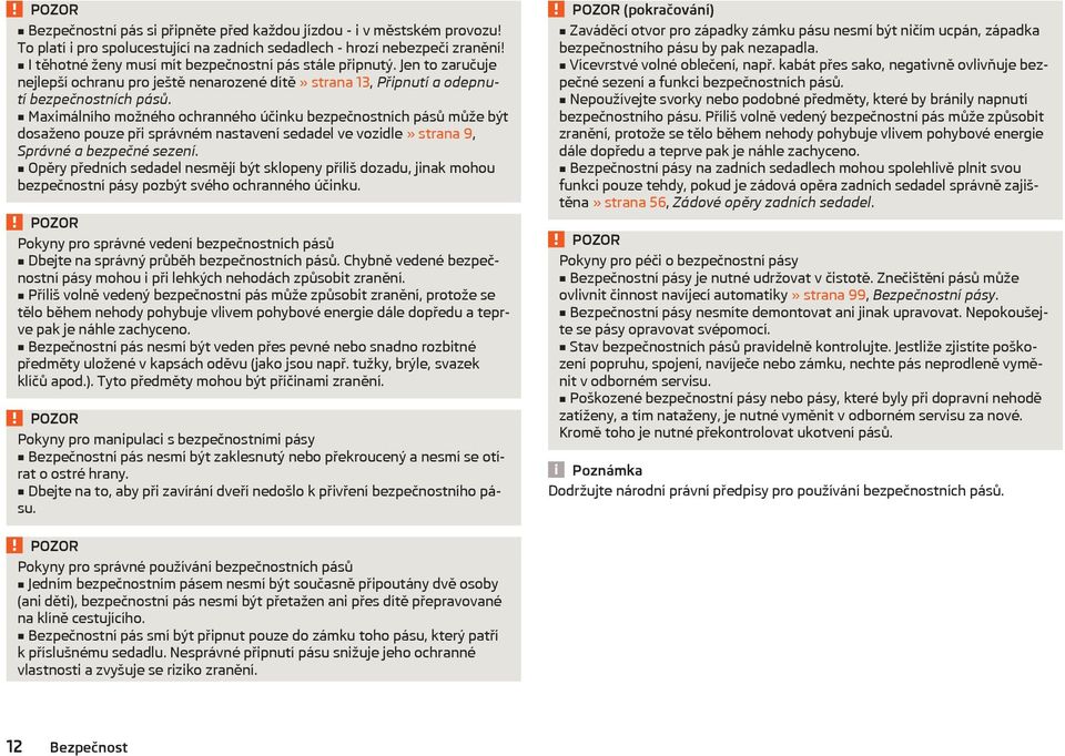 Maximálního možného ochranného účinku bezpečnostních pásů může být dosaženo pouze při správném nastavení sedadel ve vozidle» strana 9, Správné a bezpečné sezení.