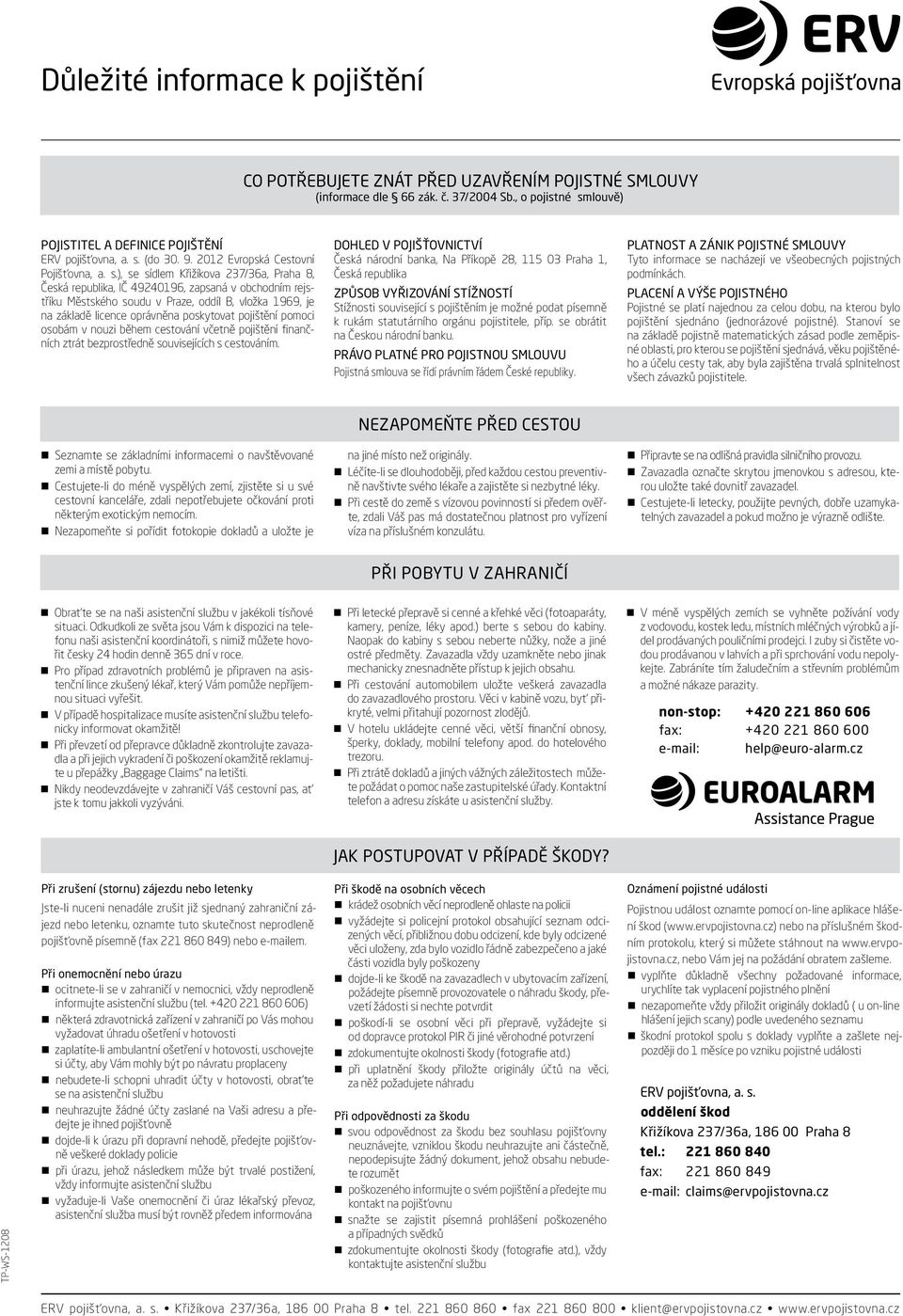 ), se sídlem Křižíkova 237/36a, Praha 8, Česká republika, IČ 49240196, zapsaná v obchodním rejstříku Městského soudu v Praze, oddíl B, vložka 1969, je na základě licence oprávněna poskytovat