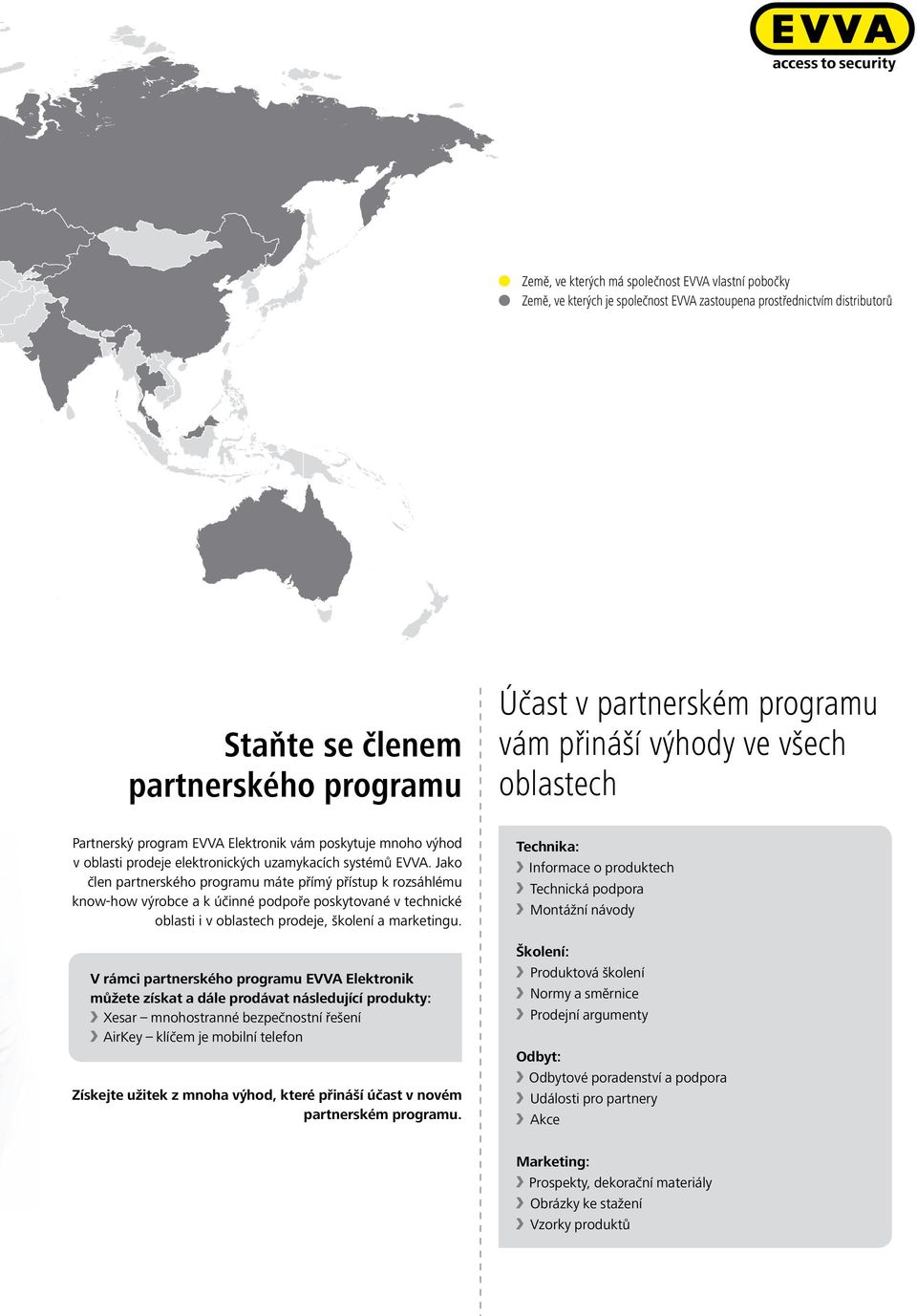 Jako člen partnerského programu máte přímý přístup k rozsáhlému know-how výrobce a k účinné podpoře poskytované v technické oblasti i v oblastech prodeje, školení a marketingu.