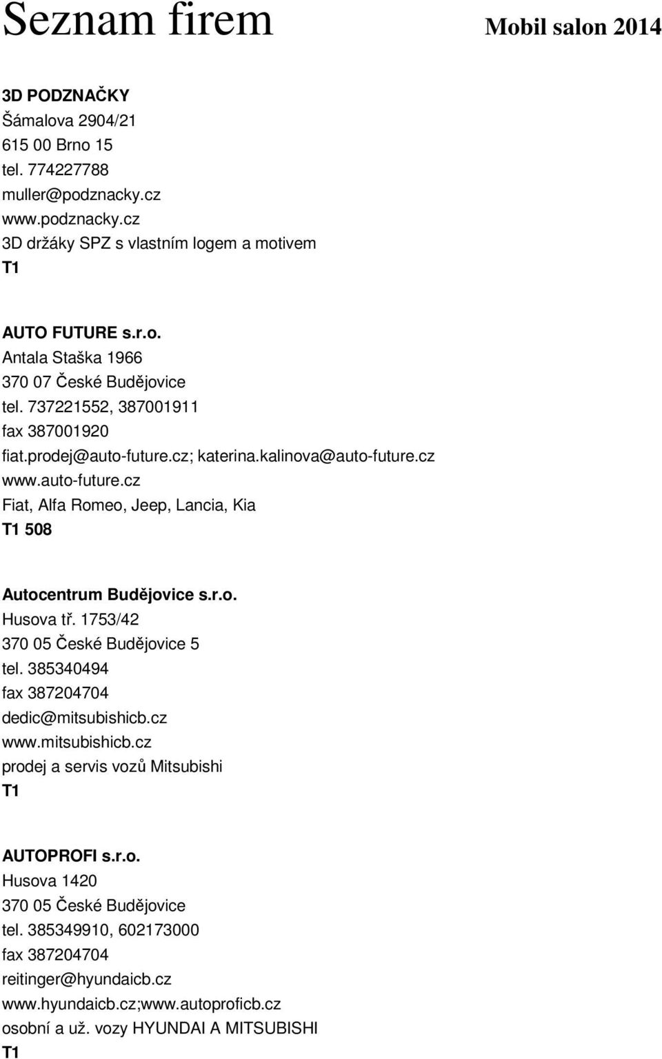 1753/42 370 05 České Budějovice 5 tel. 385340494 fax 387204704 dedic@mitsubishicb.cz www.mitsubishicb.cz prodej a servis vozů Mitsubishi AUTOPROFI s.r.o. Husova 1420 370 05 České Budějovice tel.