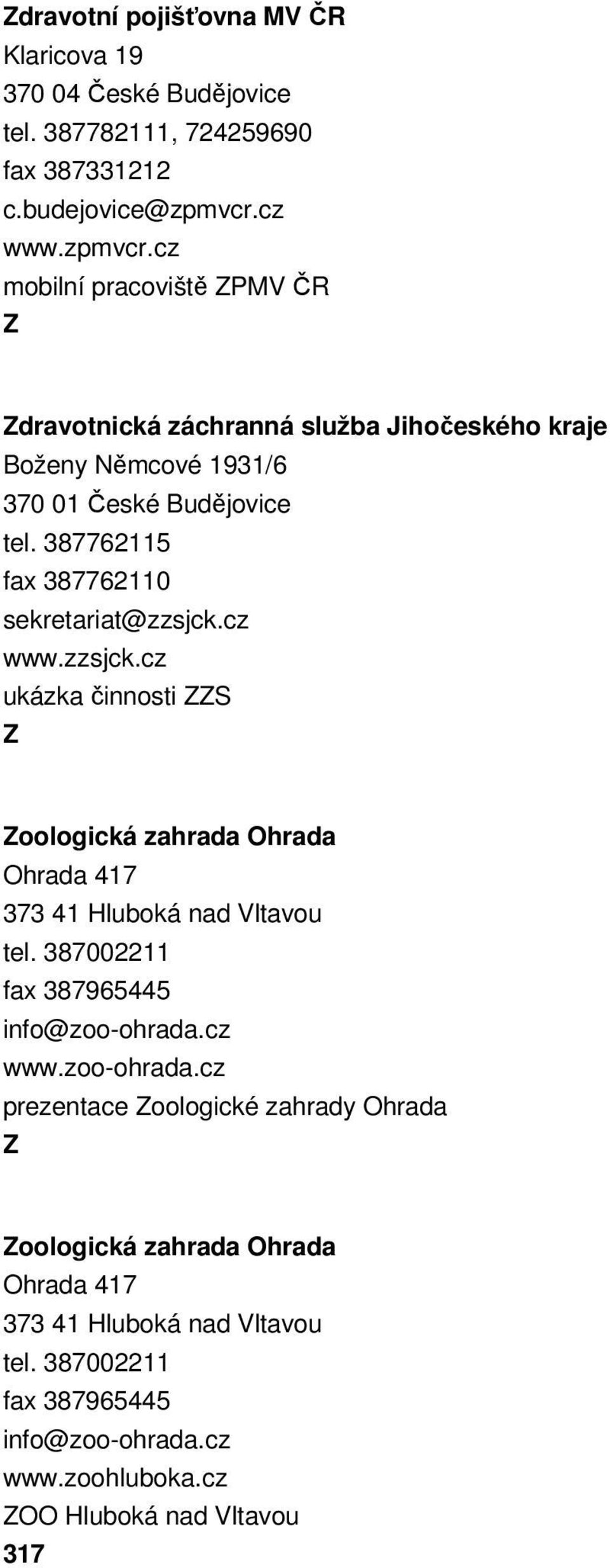 cz www.zzsjck.cz ukázka činnosti S oologická zahrada Ohrada Ohrada 417 373 41 Hluboká nad Vltavou tel. 387002211 fax 387965445 info@zoo-ohrada.