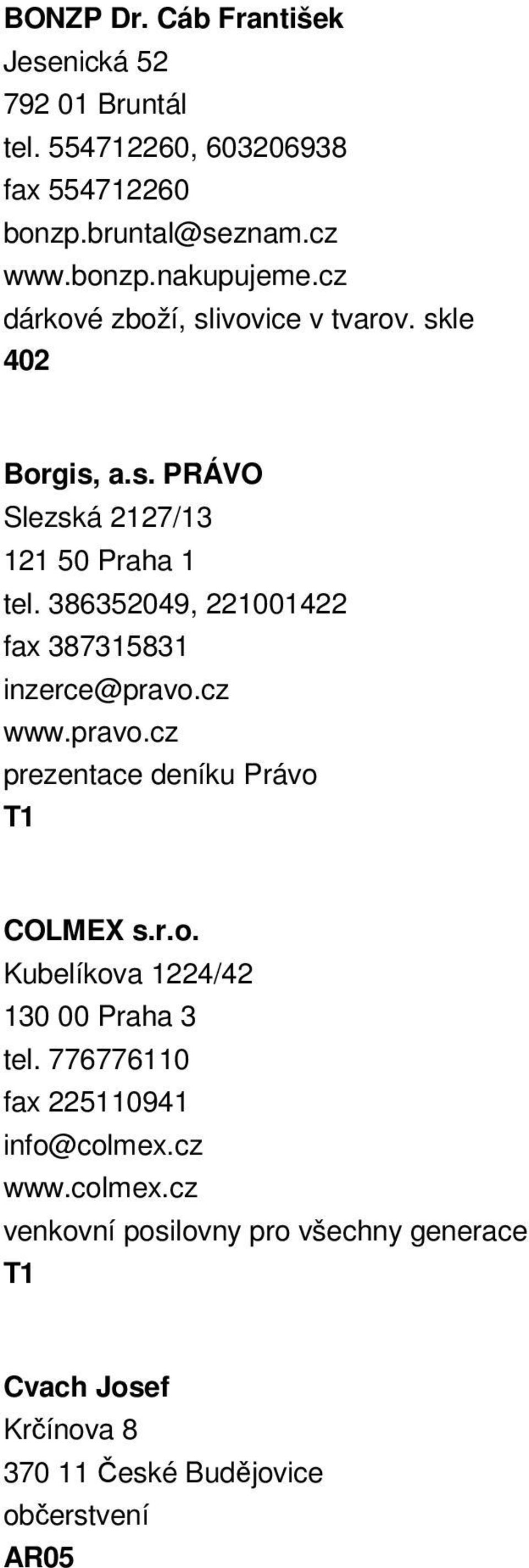 386352049, 221001422 fax 387315831 inzerce@pravo.cz www.pravo.cz prezentace deníku Právo COLMEX s.r.o. Kubelíkova 1224/42 130 00 Praha 3 tel.