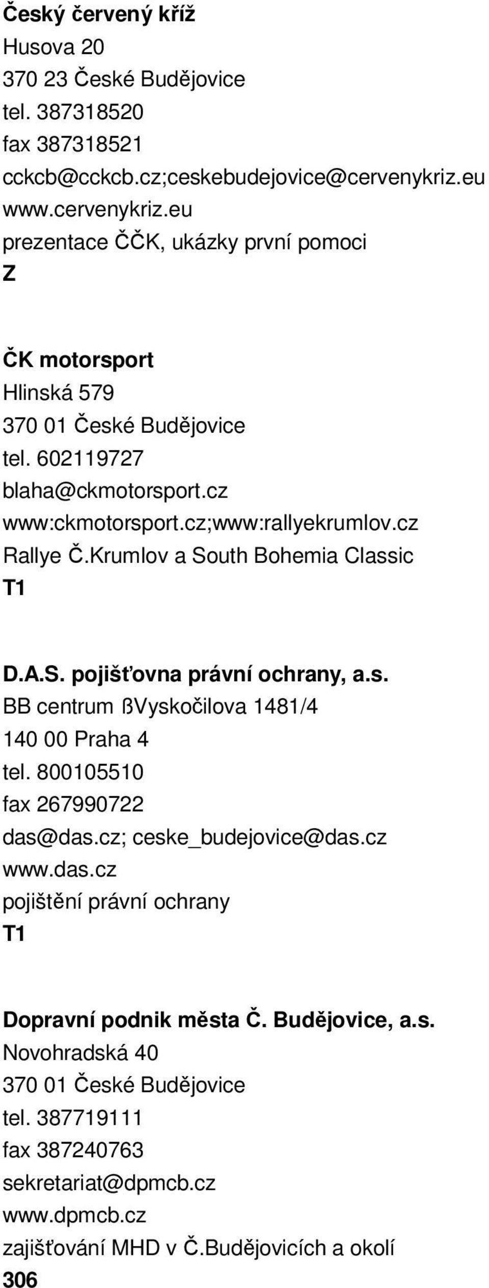 cz Rallye Č.Krumlov a South Bohemia Classic D.A.S. pojišťovna právní ochrany, a.s. BB centrum ßVyskočilova 1481/4 140 00 Praha 4 tel. 800105510 fax 267990722 das@das.