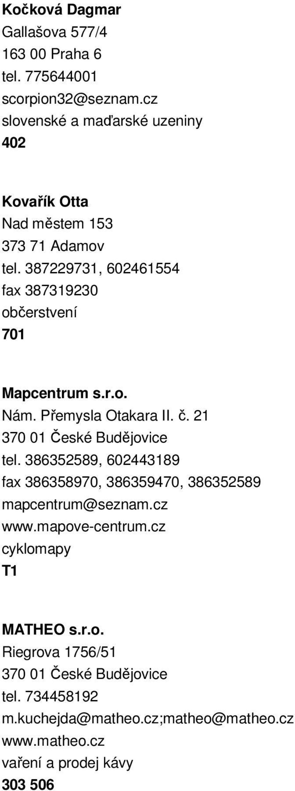 387229731, 602461554 fax 387319230 občerstvení 701 Mapcentrum s.r.o. Nám. Přemysla Otakara II. č. 21 tel.