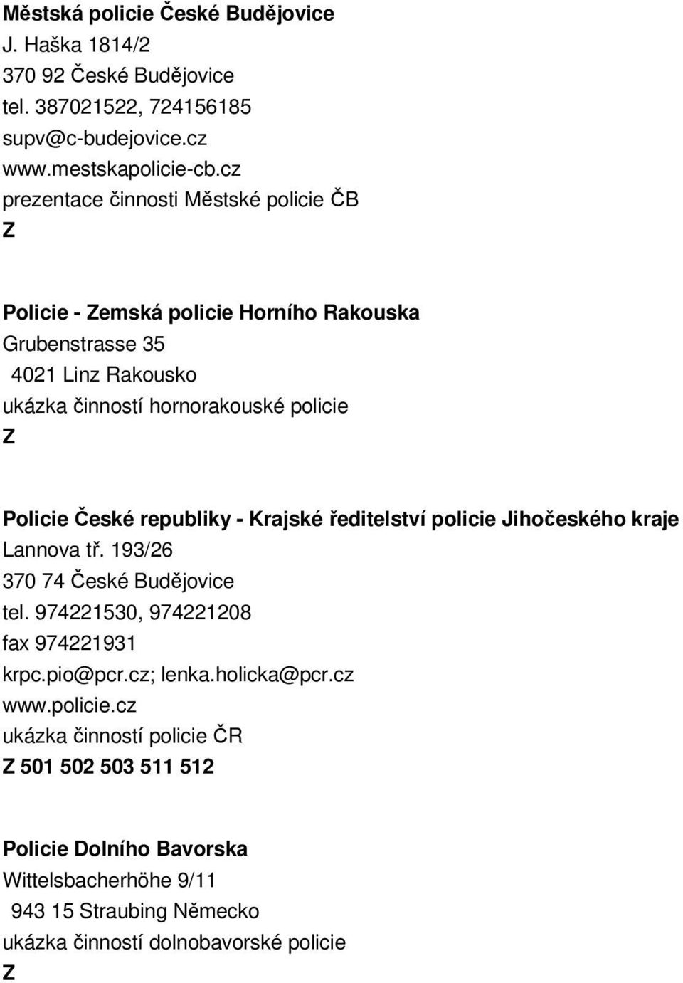 České republiky - Krajské ředitelství policie Jihočeského kraje Lannova tř. 193/26 370 74 České Budějovice tel. 974221530, 974221208 fax 974221931 krpc.pio@pcr.