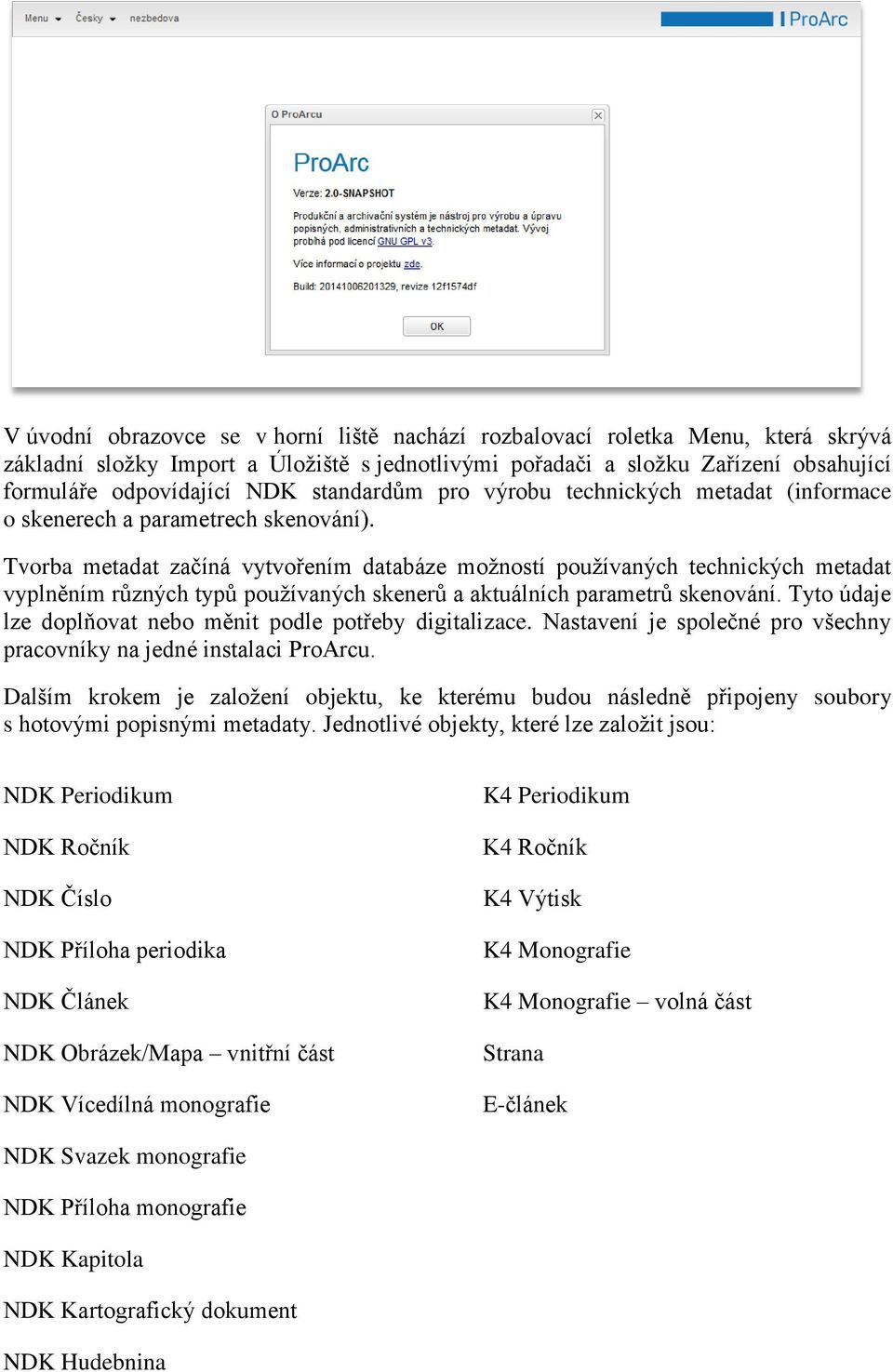 Tvorba metadat začíná vytvořením databáze možností používaných technických metadat vyplněním různých typů používaných skenerů a aktuálních parametrů skenování.