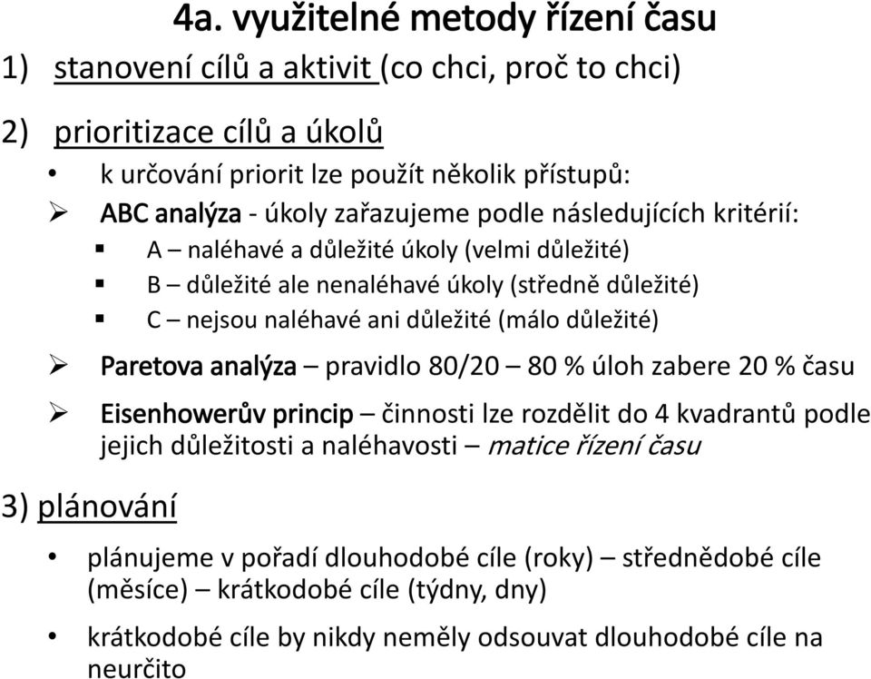 důležité) Paretva analýza pravidl 80/20 80 % úlh zabere 20 % času Eisenhwerůvprincip činnsti lze rzdělit d 4 kvadrantů pdle jejich důležitsti a naléhavsti matice řízení