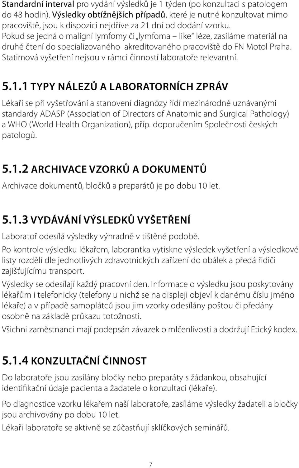 Pokud se jedná o maligní lymfomy či lymfoma like léze, zasíláme materiál na druhé čtení do specializovaného akreditovaného pracoviště do FN Motol Praha.