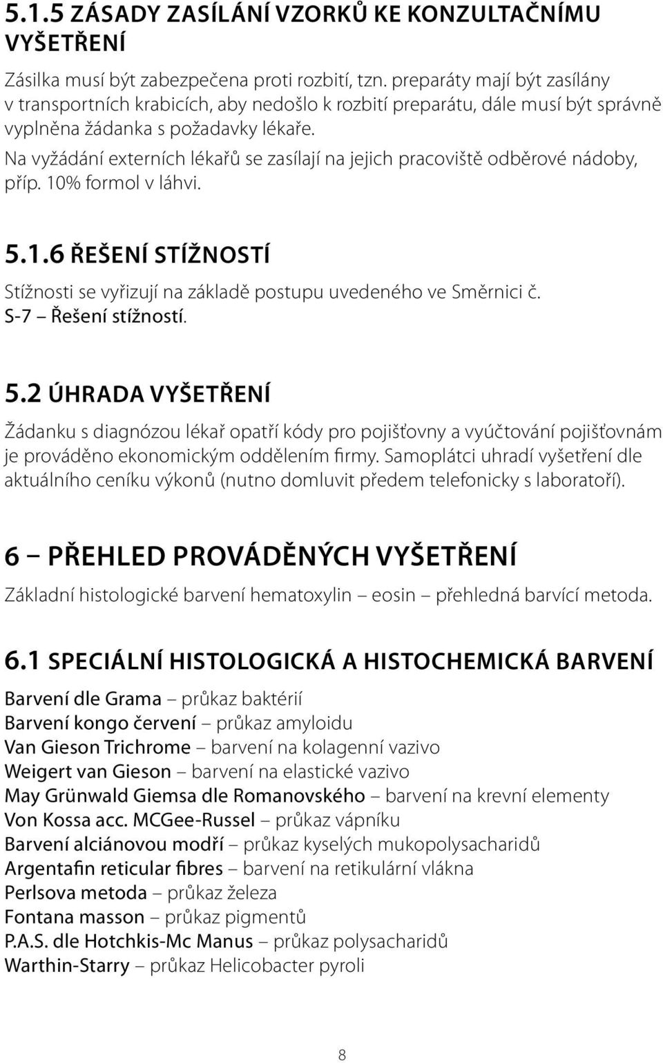 Na vyžádání externích lékařů se zasílají na jejich pracoviště odběrové nádoby, příp. 10% formol v láhvi. 5.1.6 Řešení stížností Stížnosti se vyřizují na základě postupu uvedeného ve Směrnici č.