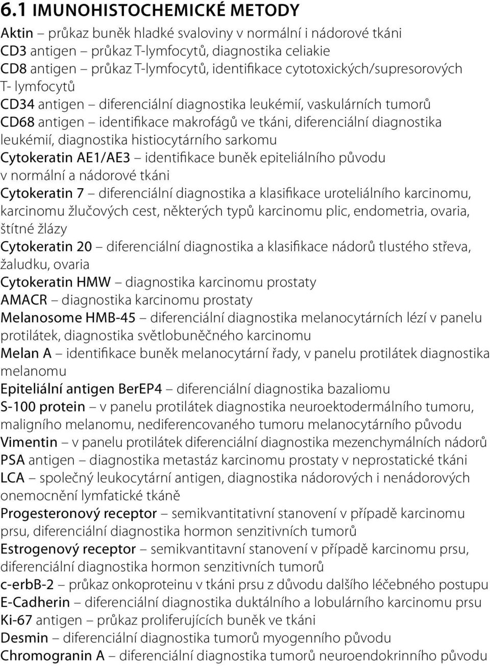 diagnostika histiocytárního sarkomu Cytokeratin AE1/AE3 identifikace buněk epiteliálního původu v normální a nádorové tkáni Cytokeratin 7 diferenciální diagnostika a klasifikace uroteliálního