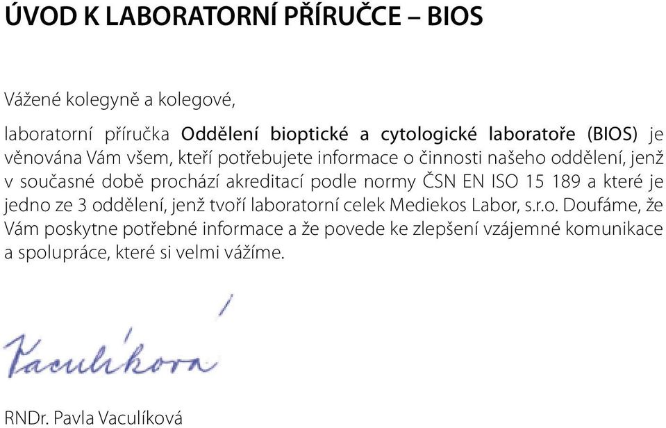 podle normy ČSN EN ISO 15 189 a které je jedno ze 3 oddělení, jenž tvoří laboratorní celek Mediekos Labor, s.r.o. Doufáme, že Vám poskytne potřebné informace a že povede ke zlepšení vzájemné komunikace a spolupráce, které si velmi vážíme.