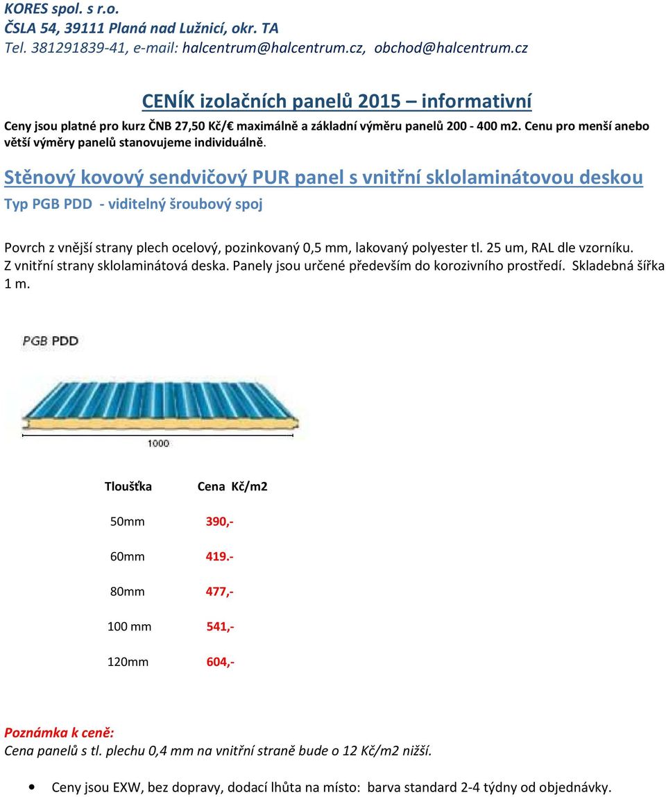 tl. 25 um, RAL dle vzorníku. Z vnitřní strany sklolaminátová deska. Panely jsou určené především do korozivního prostředí. Skladebná šířka 1 m. Tloušťka Cena Kč/m2 50mm 390,- 60mm 419.