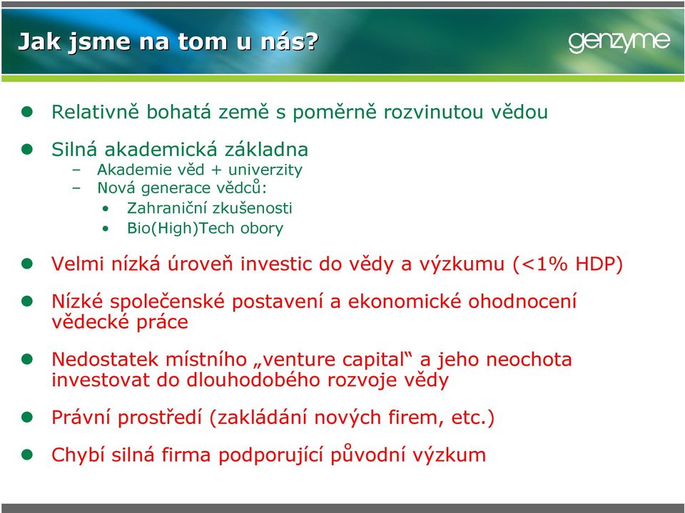 Zahraniční zkušenosti Bio(High)Tech obory Velmi nízká úroveň investic do vědy a výzkumu (<1% HDP) Nízké společenské