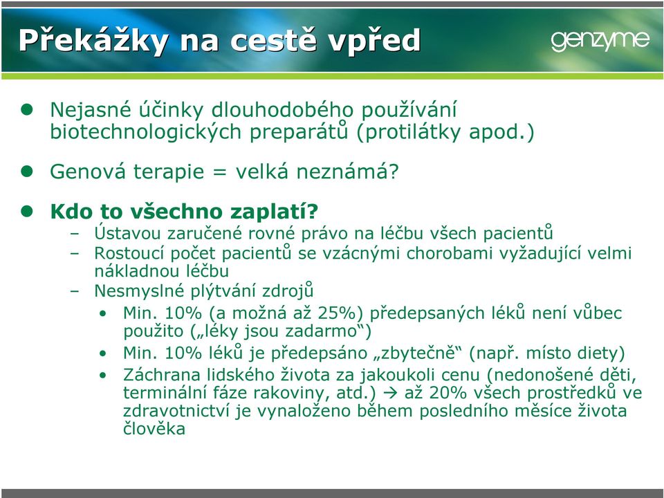 Ústavou zaručené rovné právo na léčbu všech pacientů Rostoucí počet pacientů se vzácnými chorobami vyžadující velmi nákladnou léčbu Nesmyslné plýtvání zdrojů Min.