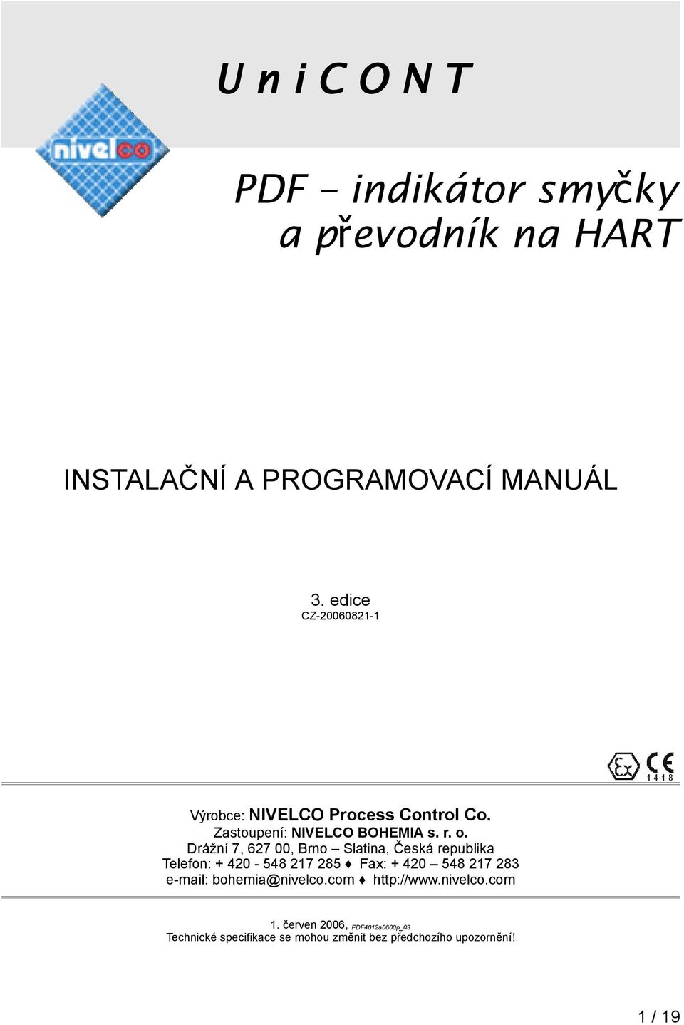 Drážní 7, 627 00, Brno Slatina, Česká republika Telefon: + 420-548 217 285 Fax: + 420 548 217 283 e-mail:
