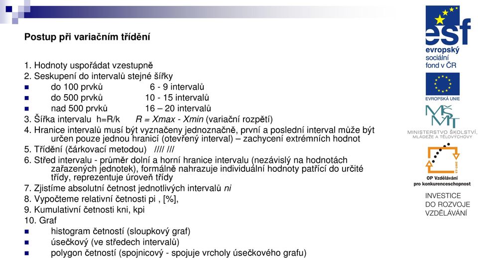 Hraice itervalů musí být vyzačey jedozačě, prví a posledí iterval může být urče pouze jedou hraicí (otevřeý iterval) zachyceí extrémích hodot 5. Tříděí (čárkovací metodou) //// /// 6.