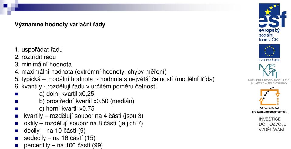 kvatily - rozdělují řadu v určitém poměru četostí a) dolí kvartil x0,25 b) prostředí kvartil x0,50 (mediá) c) horí