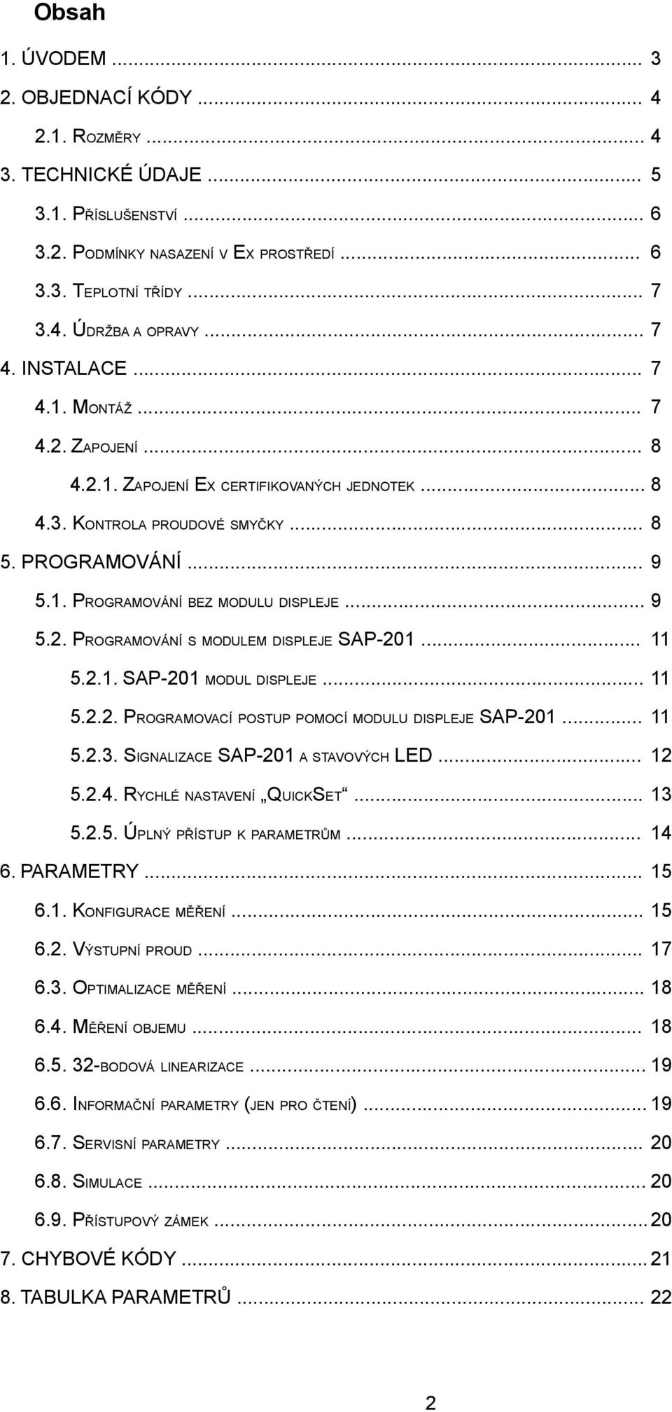 .. 5... SAP- MODUL DISPLEJE... 5... PROGRAMOVACÍ POSTUP POMOCÍ MODULU DISPLEJE SAP-... 5..3. SIGNALIZACE SAP- A STAVOVÝCH LED... 5..4. RYCHLÉ NASTAVENÍ QUICKSET... 3 5..5. ÚPLNÝ PŘÍSTUP K PARAMETRŮM.