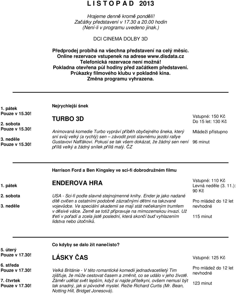 Pokladna otevřena půl hodiny před začátkem představení. Průkazky filmového klubu v pokladně kina. Změna programu vyhrazena. 1. pátek 2. sobota 3.