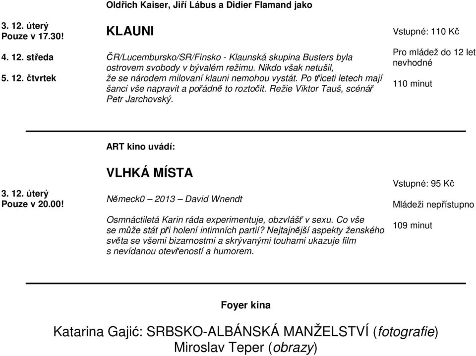 úterý ART kino uvádí: VLHKÁ MÍSTA Německ0 2013 David Wnendt Osmnáctiletá Karin ráda experimentuje, obzvlášť v sexu. Co vše se může stát při holení intimních partií?