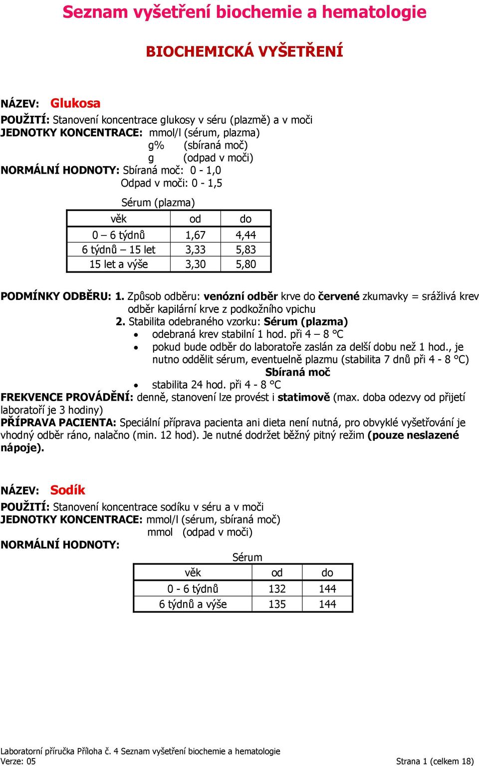 stabilní 1 hod. při 4 8 C pokud bude odběr do laboratoře zaslán za delší dobu než 1 hod., je nutno oddělit sérum, eventuelně plazmu (stabilita 7 dnů při 4-8 C) stabilita 24 hod.