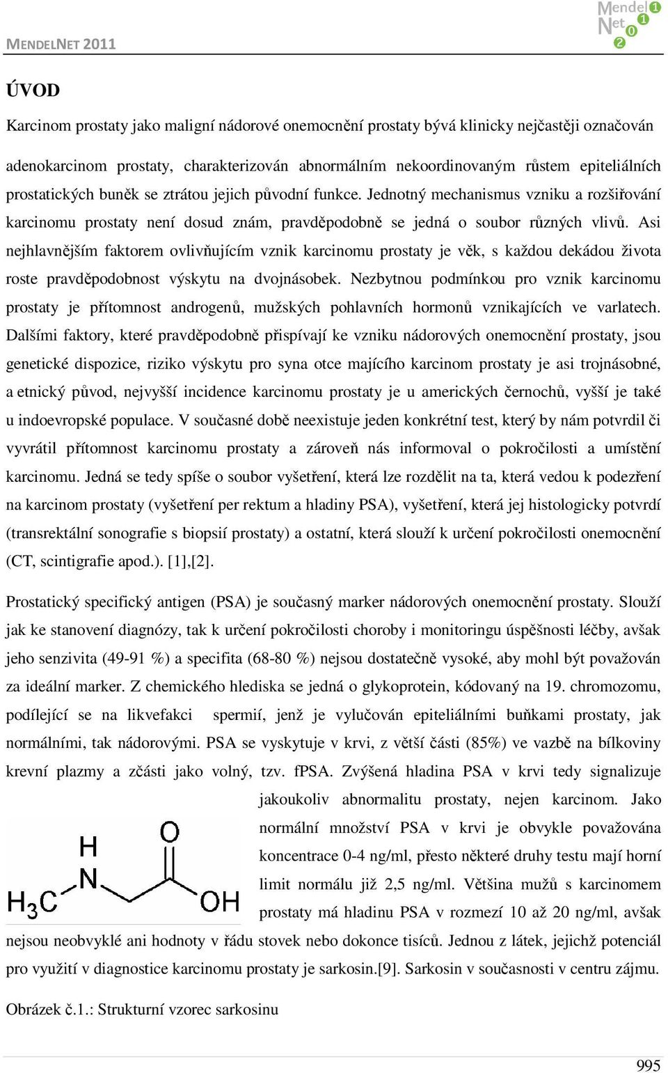 Asi nejhlavnějším faktorem ovlivňujícím vznik karcinomu prostaty je věk, s každou dekádou života roste pravděpodobnost výskytu na dvojnásobek.
