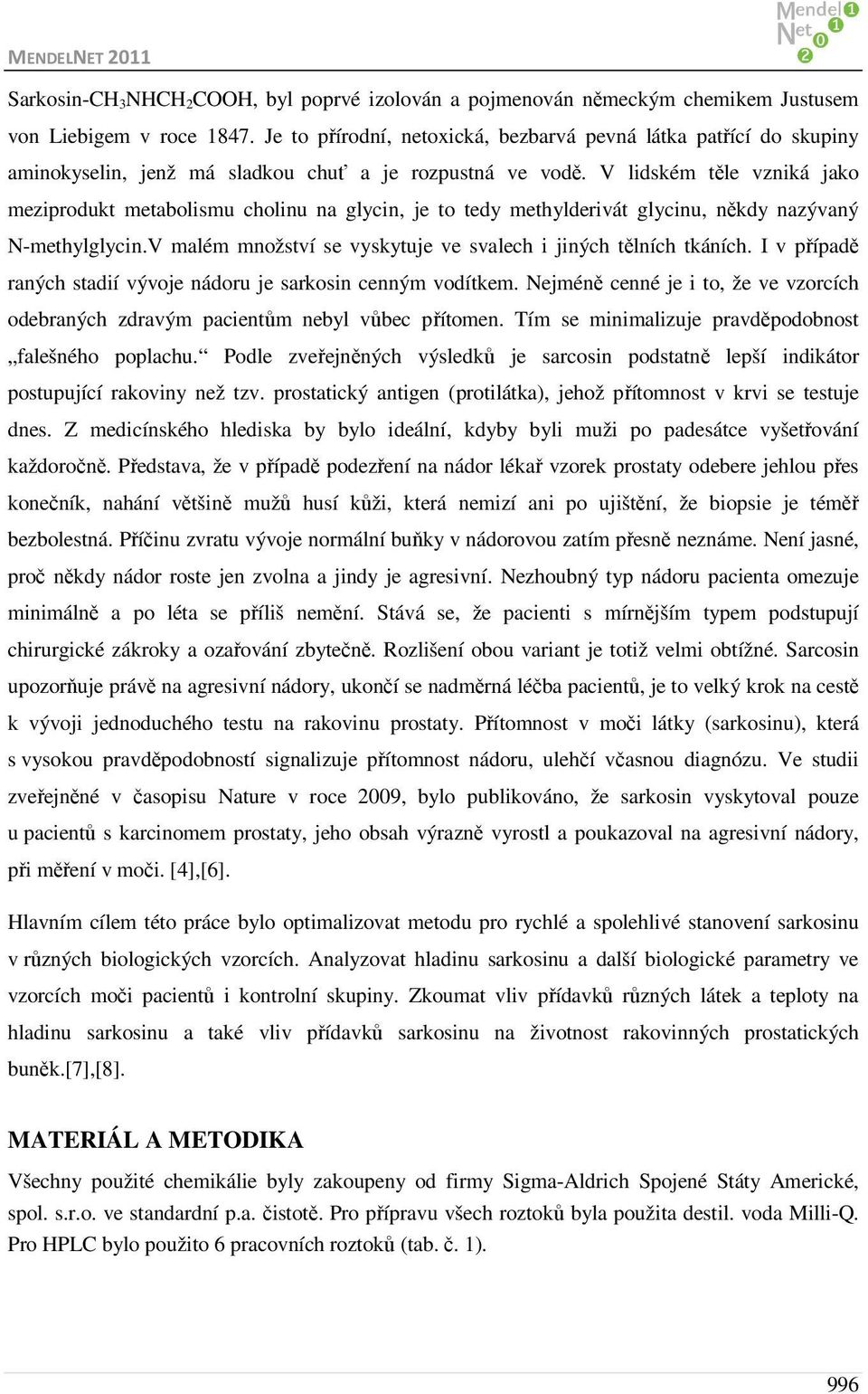 V lidském těle vzniká jako meziprodukt metabolismu cholinu na glycin, je to tedy methylderivát glycinu, někdy nazývaný N-methylglycin.V malém množství se vyskytuje ve svalech i jiných tělních tkáních.