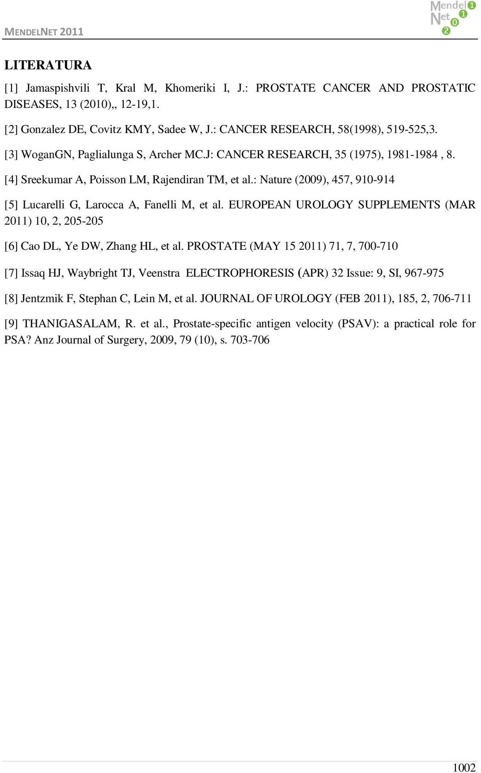 : Nature (2009), 457, 910-914 [5] Lucarelli G, Larocca A, Fanelli M, et al. EUROPEAN UROLOGY SUPPLEMENTS (MAR 2011) 10, 2, 205-205 [6] Cao DL, Ye DW, Zhang HL, et al.