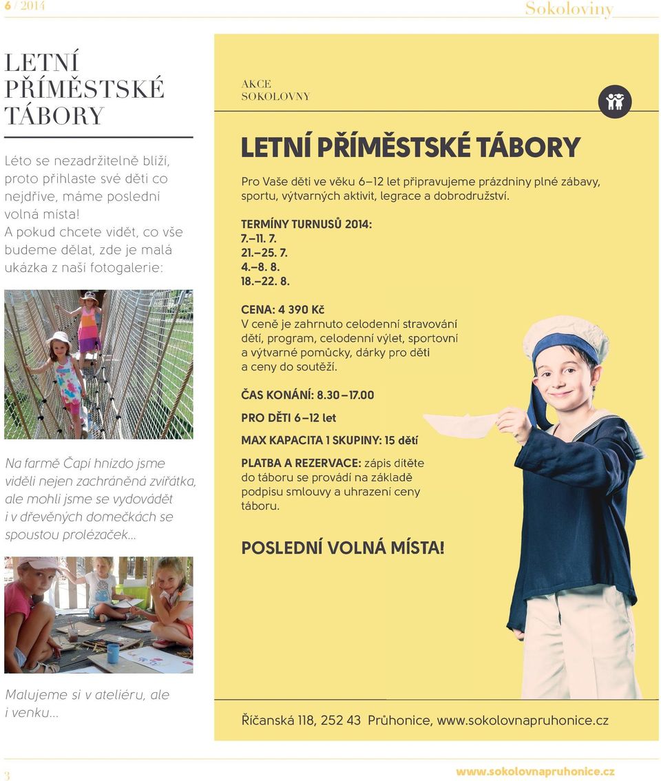 sportu, výtvarných aktivit, legrace a dobrodružství. TERMÍNY TURNUSŮ 2014: 7. 11. 7. 21. 25. 7. 4. 8.