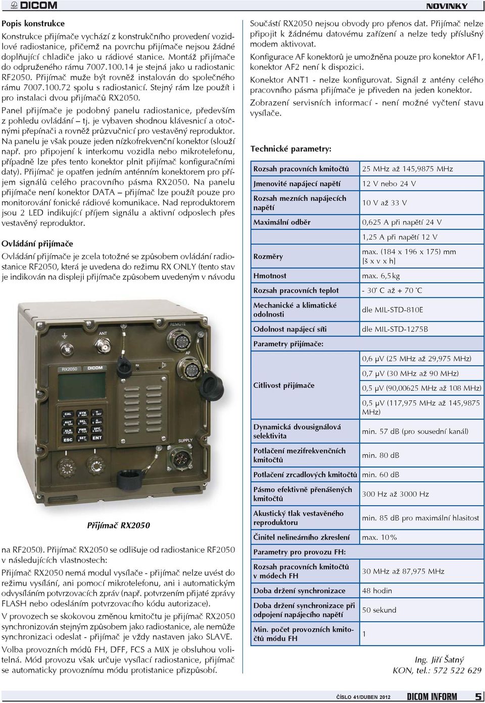 Stejný rám lze použít i pro instalaci dvou přijímačů RX2050. Panel přijímače je podobný panelu radiostanice, především z pohledu ovládání tj.
