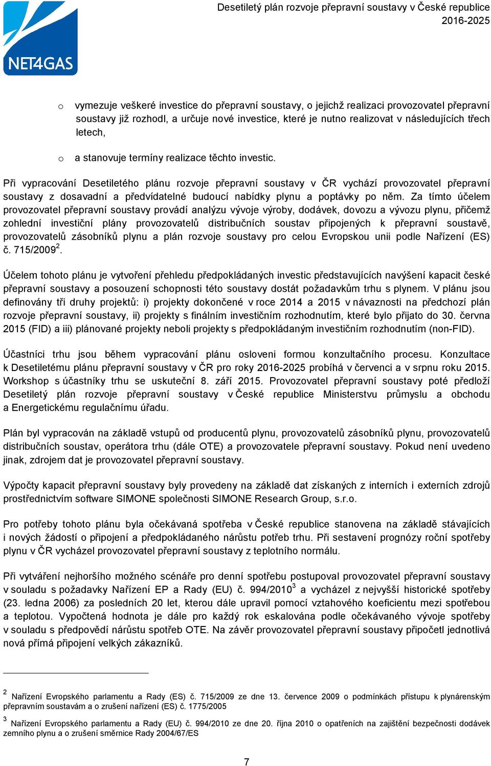 Při vypracování Desetiletého plánu rozvoje přepravní soustavy v ČR vychází provozovatel přepravní soustavy z dosavadní a předvídatelné budoucí nabídky plynu a poptávky po něm.