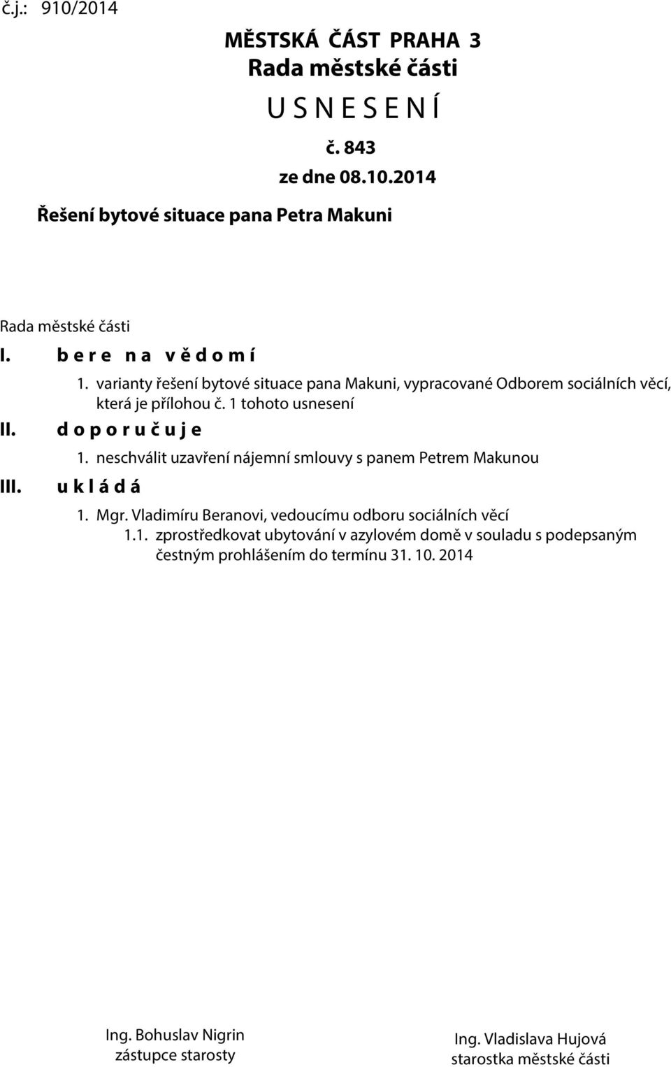 1 tohoto usnesení d o p o r u č u j e 1. neschválit uzavření nájemní smlouvy s panem Petrem Makunou u k l á d á 1. Mgr.