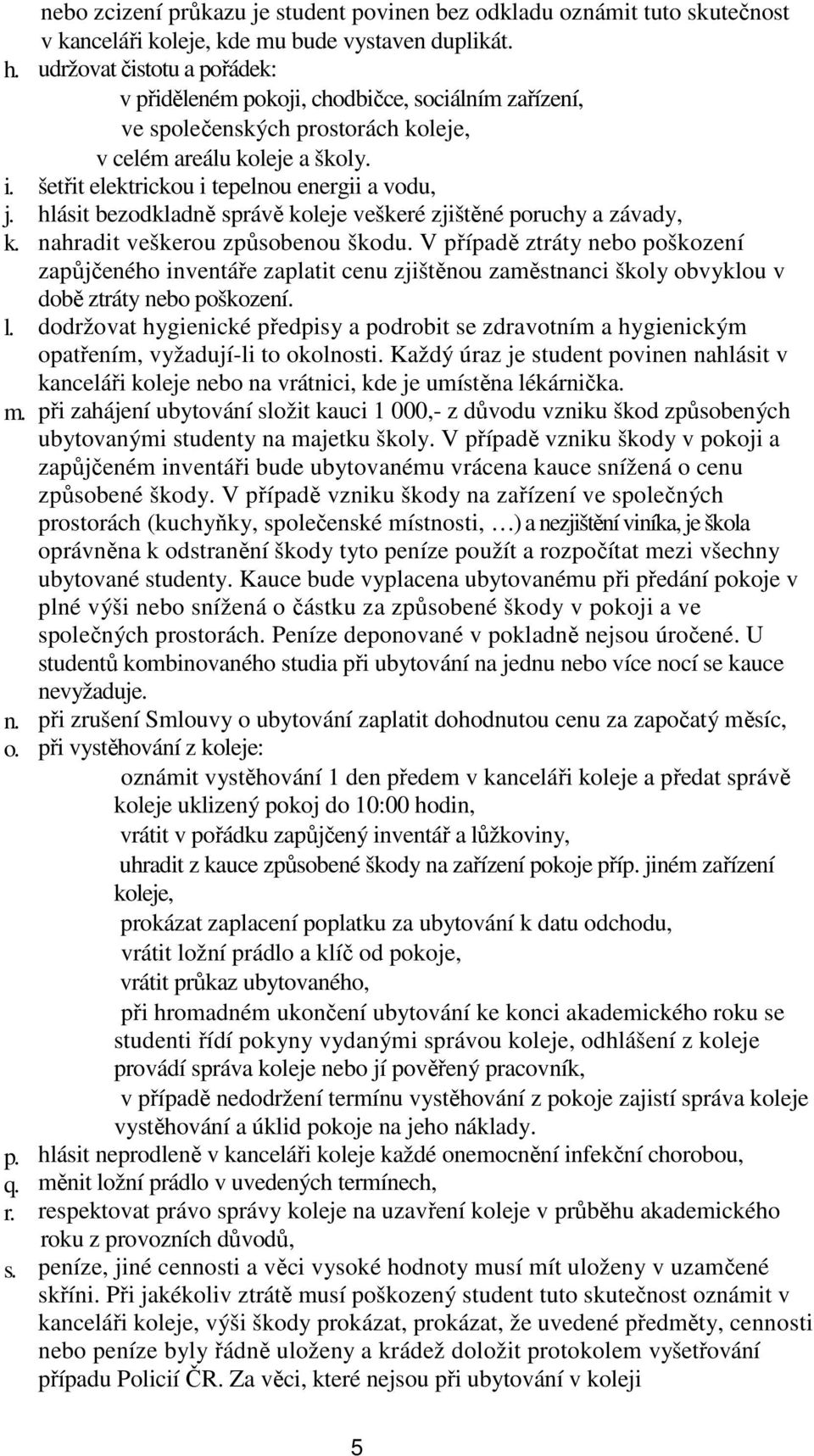 šetřit elektrickou i tepelnou energii a vodu, hlásit bezodkladně správě koleje veškeré zjištěné poruchy a závady, nahradit veškerou způsobenou škodu.